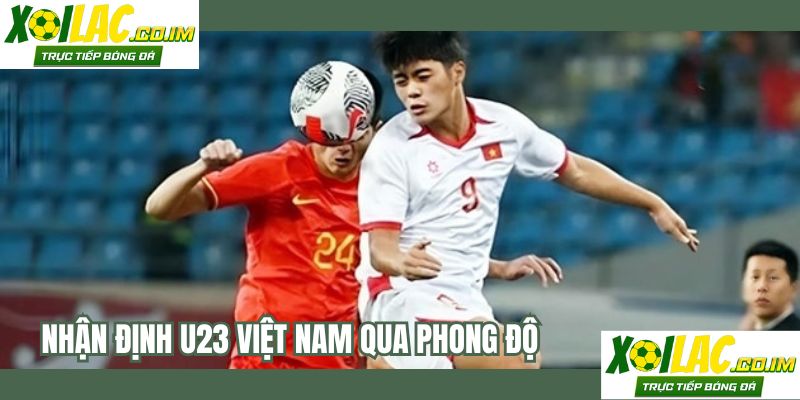 Nhận định U23 Việt Nam qua phong độ